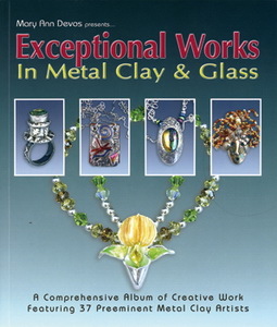 EXCEPTIONAL WORKS in Metal Clay + Glass EXCEPTIONAL WORKS in Metal Clay + Glass
